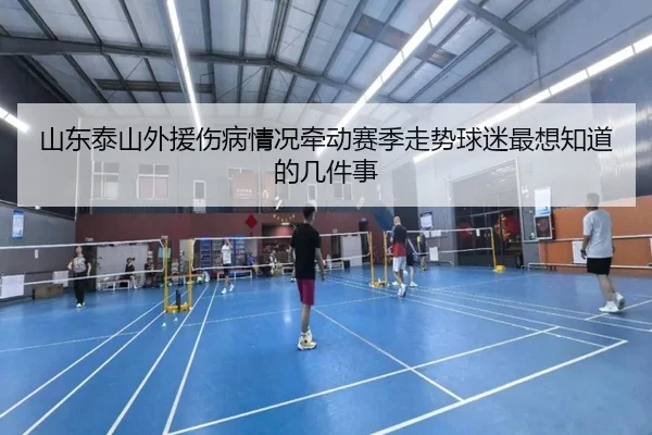 山东泰山外援伤病情况牵动赛季走势球迷最想知道的几件事